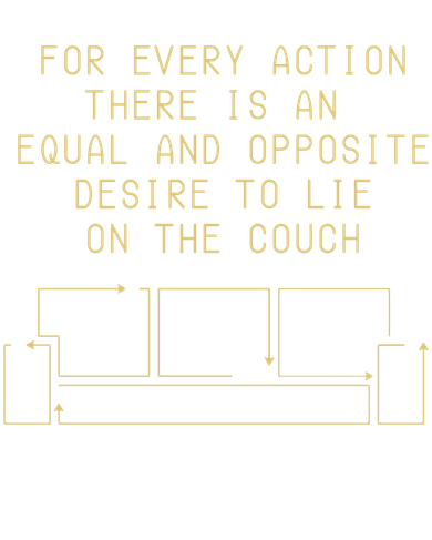 For Every Action There Is An Equal And Opposite Desire To Life On The Couch Button