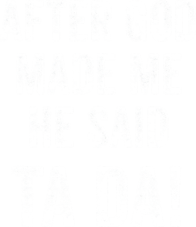 After God Made Me He Said Ta Da Funny Christian Humor Hat