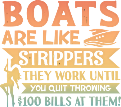 Boats Are Like Strippers They Work Until You Quit Throwing Golf Towel