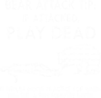 Bear Attack Tip If Attacked Play Dead It Will Be Good Women's Long Sleeve Shirt