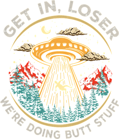 Funny Get In Loser We're Doing Butt Stuff Alien Ufo Women's Sweatshirt