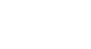 Funny It's Not Easy Being My Wife's Arm Candy Baby Bodysuit