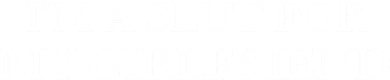 I’m A Slut For My Girlfriend Toddler Sweatshirt