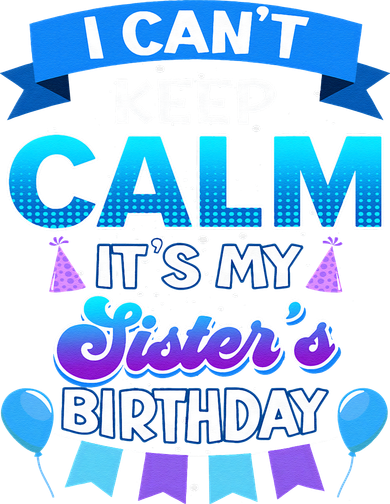 I Cant Keep Calm Its My Sister Birthday Bday Sweatshirt