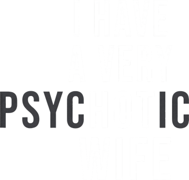 I Have A Very Hot Wife Psychotic Wife Button