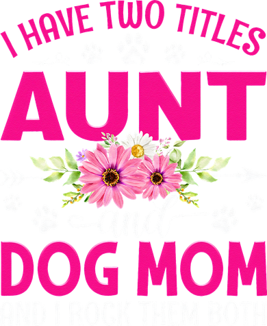 I Have Two Titles Aunt And Dog Mom Flower Mothers Day Toddler Hoodie