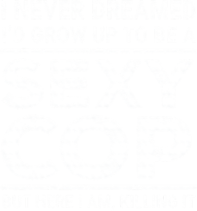 I Never Dreamed Sexy Cop Women's T-Shirt