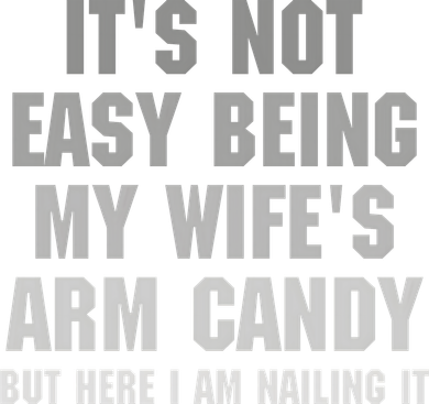 It's Not Easy Being My Wife's Arm Candy Polo