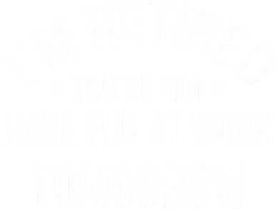 Im Retired Youre Not Have Fun At Work Tomorrow Kids Long Sleeve Shirt