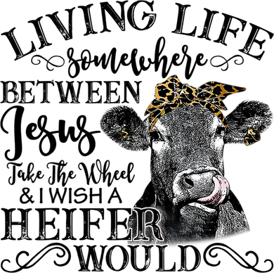 Living Between Jesus Take The Wheel And I Wish A Heifer T-Shirt