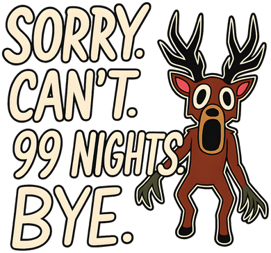 Sorry. Can’t. 99 Nights. Bye Coaster