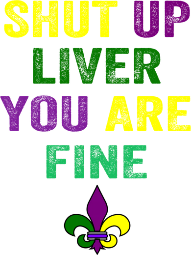 Shut Up Liver You Are Fine Ing Mardi Gras Gift Hat