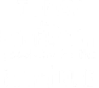 Today Is A Perfectly Good Day For The Rapture Coaster