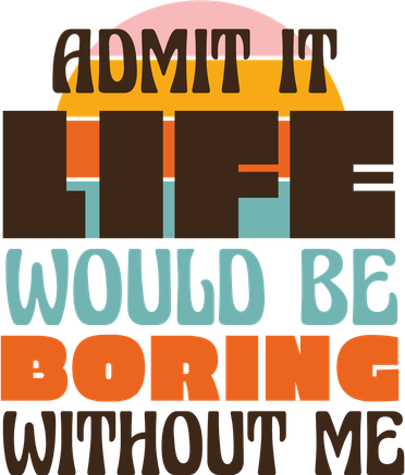 Admit It Life Would Be Boring Without Me Funny Kids T-Shirt