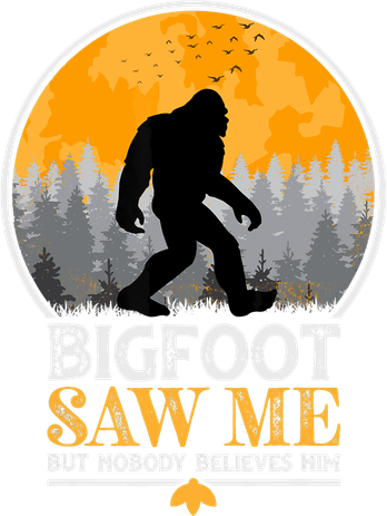 Bigfoot Saw Me But Nobody Believes Him | Sasquatch T-Shirt