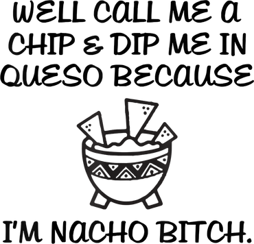 Well Call Me A Chip & Dip Me In Queso Because I'm Nacho Bitc Women's T-Shirt