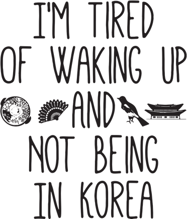 Im Tired Of Waking Up And Not Being In Korea Korean Button