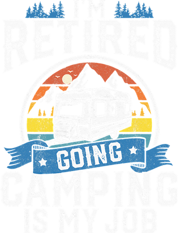Im Retired Going Camping Is My Job Funny Retirement RV Gift Women's T-Shirt