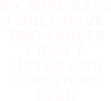 My Wife Says I Only Have Two Faults I Dont Listen And Something Else Women's Hoodie