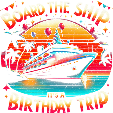 Board The Ship It's A Birthday Trip Birthday Cruise Trip  Coaster