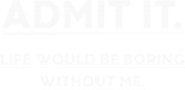 Admit It Life Would Be Boring Without Me Funny Saying Coaster