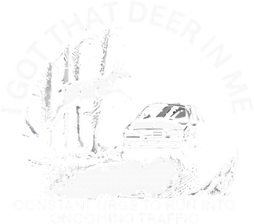 I Got That Deer In Me Funny Run Into Oncoming Traffic Sweatshirt