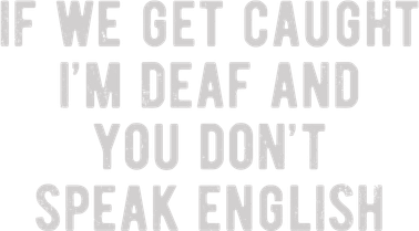 If We Get Caught IM Deaf And You DonT Speak English Tumbler