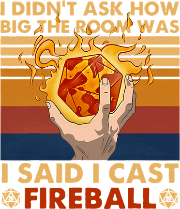 I Didnt Ask How Big The Room Was I Said I Cast F.I.R.E.B.A.L.L Button