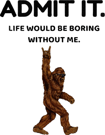 Bigfoot Admit It Life Would Be Boring Without Me Coffee Mug
