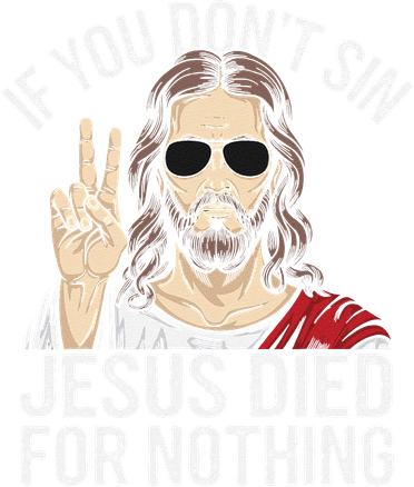 Funny Theology If You DonT Sin Jesus Died For Nothing T-Shirt