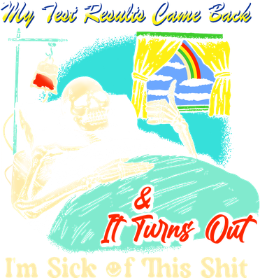 My Test Results Come Back & It Turns Out I’M Sick Of This Shit Button