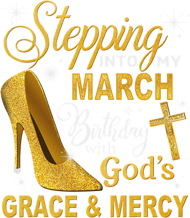 Stepping Into My March Birthday With Gods Grace And Mercy T-Shirt
