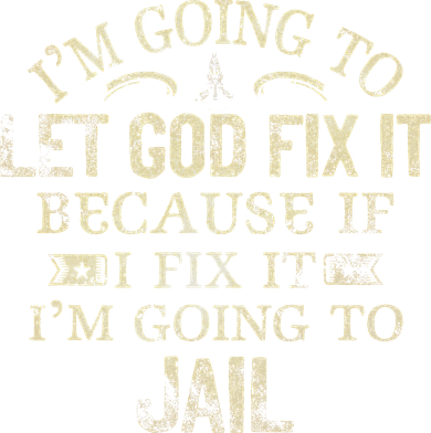 Im Going To Let God Fix It Because If I Fix Im Going To Jail Button