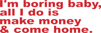 I'm Boring Baby, All I Do Is Make Money And Come Home Toddler Hoodie