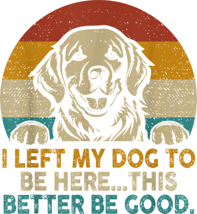 Retro Vintage I Left My Dog To Be Here This Better Be Good Gift Hat