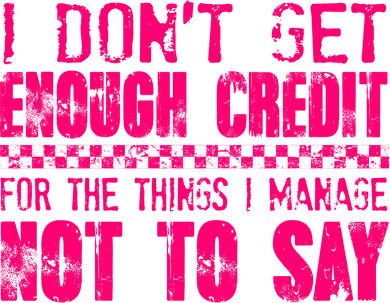 I Don't Get Enough Credit For The Things I Manage Not To Say Toddler T-Shirt