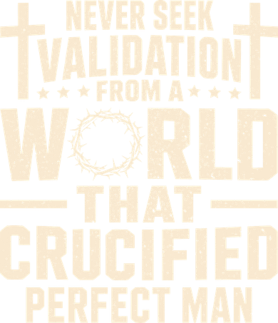Never Seek Validation From A World That Crucified Perfect Man Button