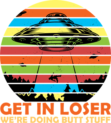 Get In Loser We're Doing Butt Stuff Funny UFO Toddler Sweatshirt