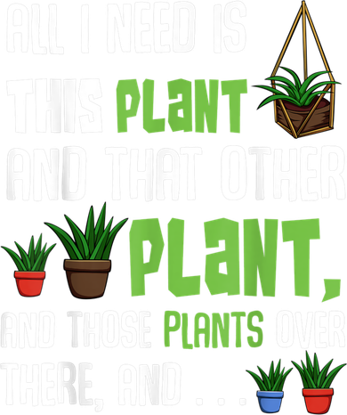 All I Need Is This Plant And That Other Plant Lover Women's T-Shirt