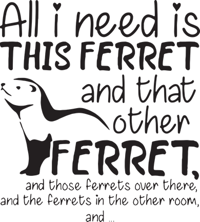 All I Need Is This Ferret And That Other Ferret And Those Button