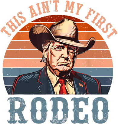 Aint My First Rodeo Western Cowboy Funny Trump Hoodie