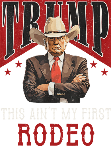 AinT My First Rodeo Western Cowboy Funny Trump T-Shirt
