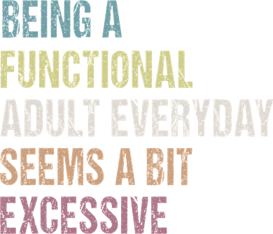 Being A Functional Adult Everyday Seems A Bit Excessive Kids T-Shirt