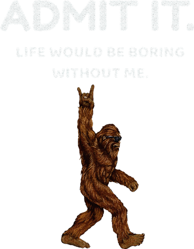 Bigfoot Admit It Life Would Be Boring Without Me Funny Rock Button