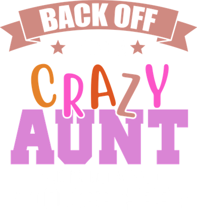 Back Off I Have A Crazy Aunt And I'm Not Afraid To Use Her Funny T-Shirt