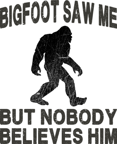 Bigfoot Saw Me But Nobody Believes Him T-Shirt