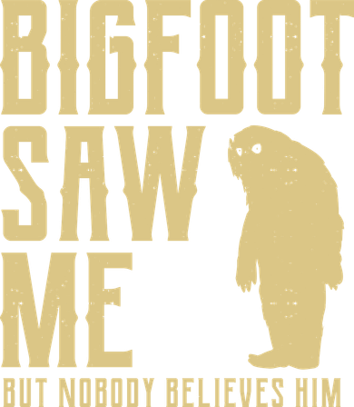 Bigfoot Saw Me But Nobody Believes Him T-Shirt