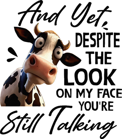Cow And Yet Despite The Look On My Face Youre Still Talking Coaster