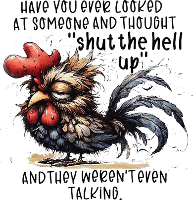 Chicken Have You Ever Looked At Someone And Thought Shut Women's Long Sleeve Shirt