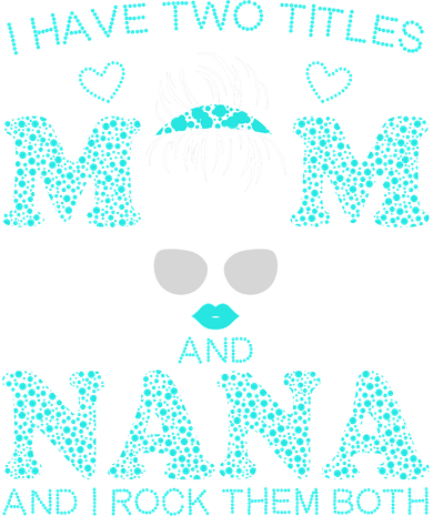 Cute I Have Two Titles Mom And Nana And I Rock Them Both T-Shirt